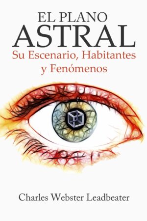 El Plano Astral: Su escenario, habitantes y fenomenos de Charles Leadbeater