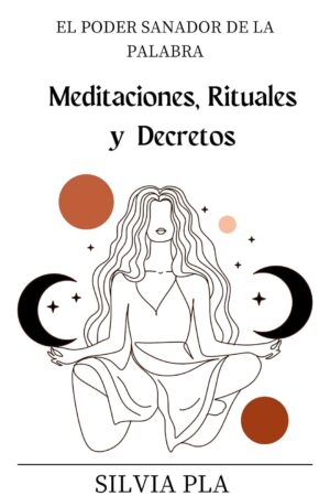 El Poder Sanador de La Palabra: Meditaciones, Rituales y Decretos de Silvia Pla