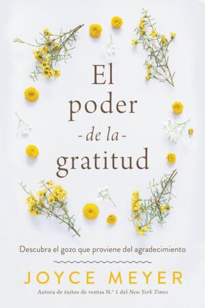 El Poder de la Gratitud: Descubra el gozo que proviene del Agradecimiento de Joyce Meyer