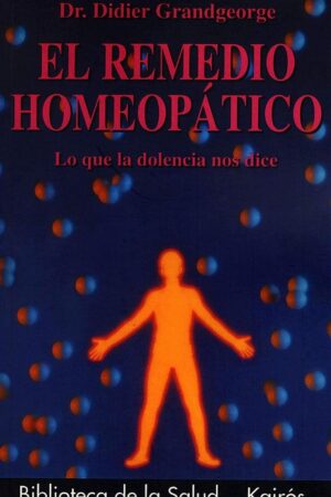 El Remedio Homeopático: Lo que la dolencia nos dice de Didier Grandgeorge