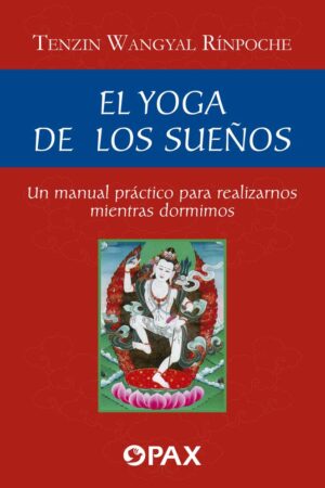 El Yoga de los Sueños: Un manual práctico para realizarnos mientras dormimos de Tenzin Wangyal Rínpoche