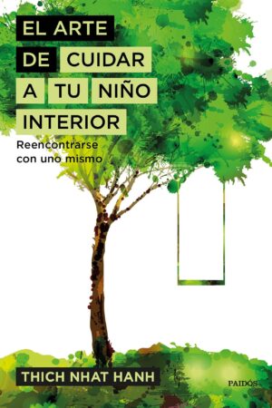 El arte de cuidar a tu niño interior: Reencontrarse con uno mismo de Thich Nhat Hanh