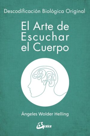 El arte de escuchar el cuerpo. Descodificación biológica original de Ángeles Wolder Helling