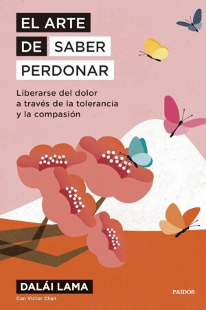El arte de saber perdonar: Liberarse del dolor a través de la tolerancia y la compasión de Dalái Lama