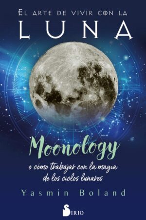 El arte de vivir con la luna: Moonology o cómo trabajar con la magia de los ciclos lunares de Yasmin Boland