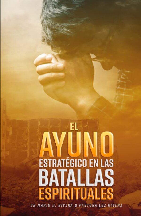 El ayuno estratégico en las batallas espirituales de Dr. Mario Héctor Rivera