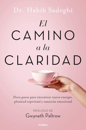 El camino a la claridad: Doce pasos para encontrar nueva energía, plenitud espiritual y sanación de Habib Sadeghi