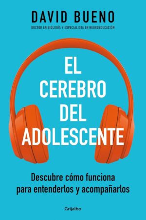 El cerebro del adolescente: Descubre cómo funciona para entenderlos y acompañarlos de David Bueno