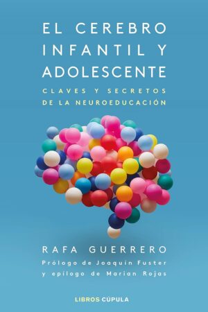 El cerebro infantil y adolescente: Claves y secretos de la neuroeducación de Rafa Guerrero