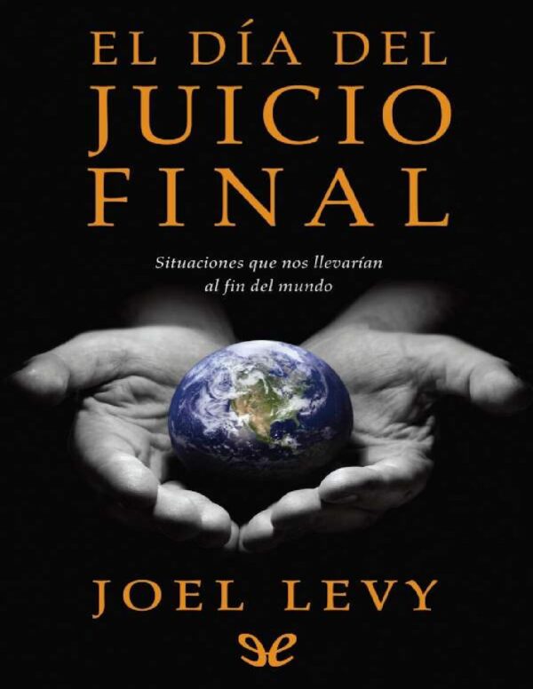 El día del juicio final: Situaciones que nos llevarían al fin del mundo de Joel Levy
