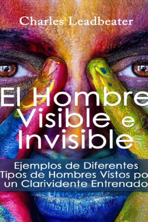 El hombre visible e invisible. Ejemplos de diferentes tipos de hombres vistos por un Clarividente Entrenado de C.W. Leadbeater