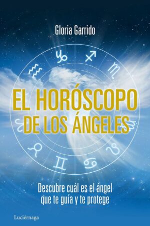 El horóscopo de los ángeles: Descubre cual es el ángel que te guía y te protege de Gloria Garrido