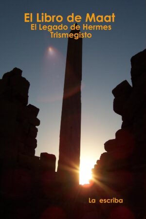 El Libro de Maat: El Legado de Hermes Trismegisto de La Escriba