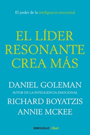 El líder resonante crea más: El poder de la inteligencia emocional de Daniel Goleman