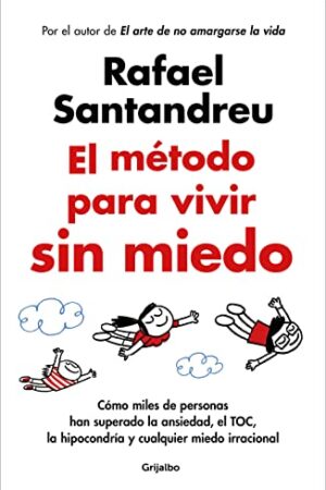 El método para vivir sin miedo: Cómo miles de personas han superado la ansiedad, el TOC, la hipocondría y cualquier miedo irracional de Rafael Santandreu