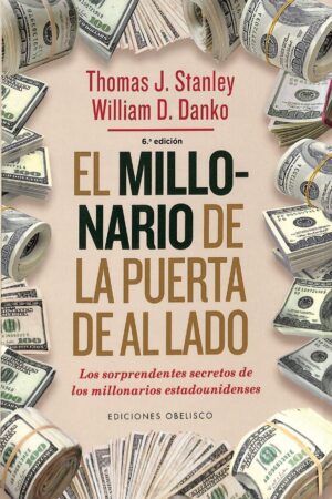El millonario de la puerta de al lado: Los sorprendentes secretos de los millonarios estadounidenses de Thomas J. Stanley