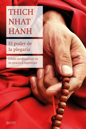 El poder de la plegaria: Cómo profundizar en tu práctica espiritual de Thich Nhat Hanh