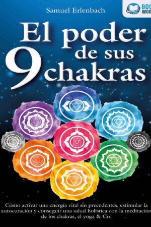 El poder de sus 9 chakras: Cómo activar una energía vital sin precedentes, estimular la autocuración y conseguir una salud holística con la meditación de los chakras, el yoga & Co. de Samuel Erlenbach