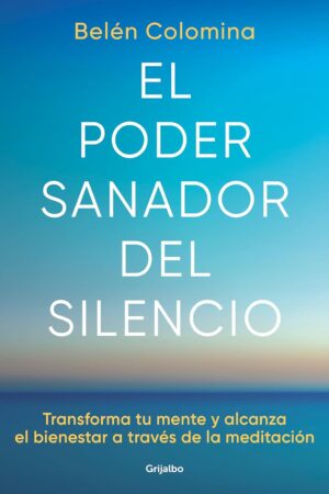 El poder sanador del silencio: Transforma tu mente y alcanza el bienestar a través de la meditación de Belén Colomina