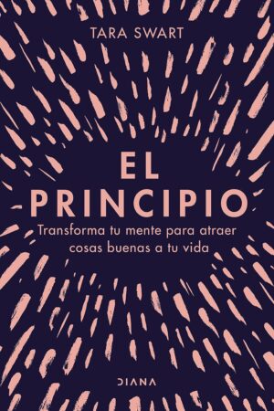 El principio: Transforma tu mente para atraer cosas buenas a tu vida de Tara Swart