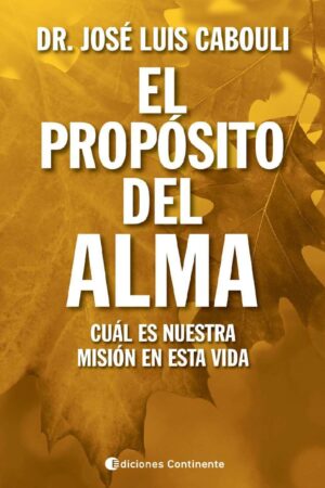 El propósito del alma: Cuál es nuestra misión en esta vida de Dr. José Luis Cabouli