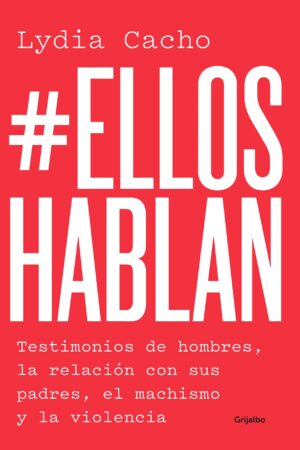 #Elloshablan: Testimonios de Hombres, la Relación con Sus Padres, El Machismo y la Violencia de Lydia Cacho
