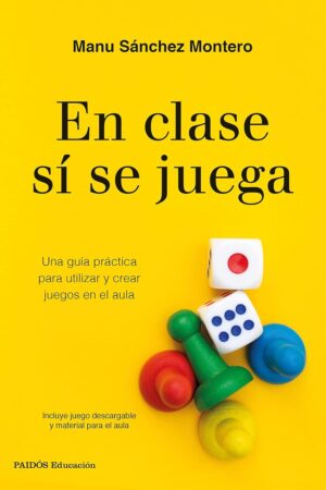 En clase sí se juega: Una guía práctica para crear tus propios juegos en el aula de Manu Sánchez Montero
