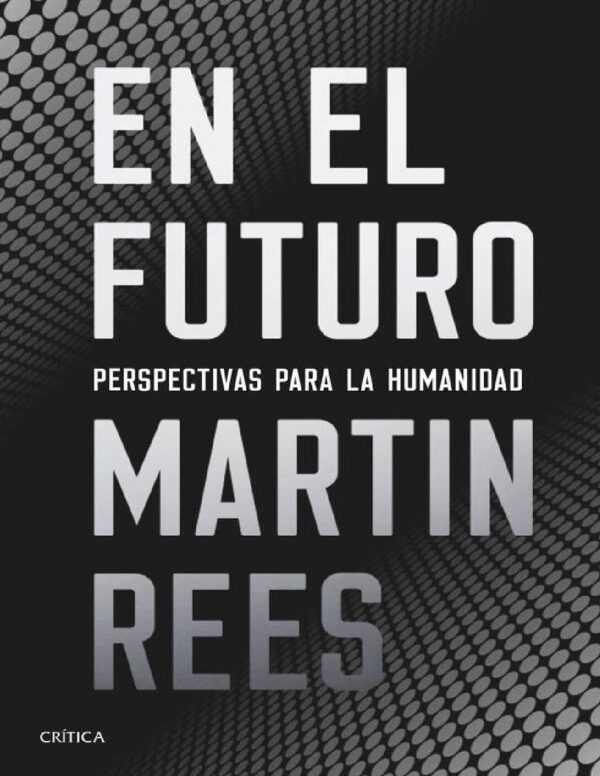 En el futuro: Perspectivas para la humanidad de Martin Rees