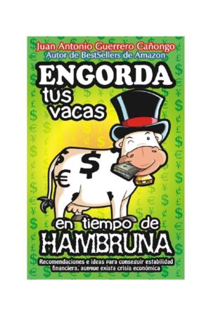 Engorda tus vacas en tiempos de hambruna: Recomendaciones e ideas para conseguir estabilidad financiera, aunque exista crisis económica de Juan Antonio Guerrero Cañongo