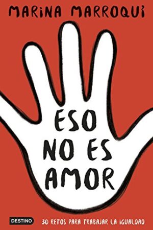 Eso no es amor: 30 retos para trabajar la igualdad de Marina Marroquí Esclápez