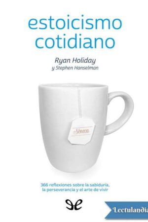 Estoicismo cotidiano. 366 reflexiones sobre la sabiduría, la perseverancia y el arte de vivir de Ryan Holiday