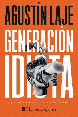 Generación idiota: Una crítica al adolescentrismo de Agustín Laje