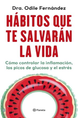 Hábitos que te salvarán la vida: Cómo controlar la inflamación, los picos de glucosa y el estrés de Odile Fernández