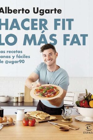 Hacer fit lo más fat. Las recetas sanas y fáciles de Alberto Ugarte @ugar90