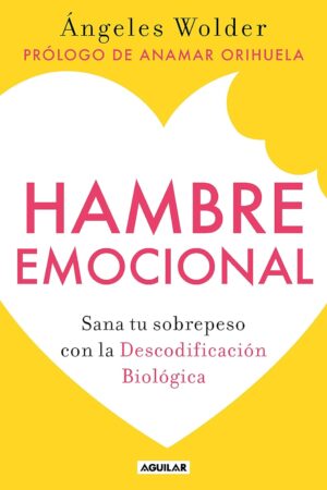 Hambre Emocional: Sana tu sobrepeso con la Descodificación Biológica de Ángeles Wolder