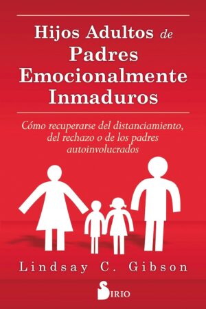 Hijos Adultos de Padres Emocionalmente Inmaduros de Lindsay C. Gibson