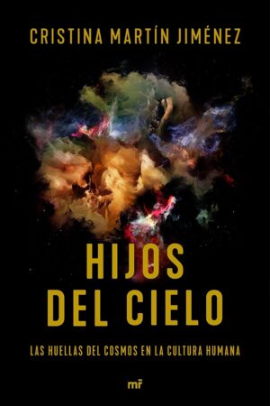 Hijos del Cielo: Las huellas del Cosmo en la cultura humana de Cristina Martín Jiménez