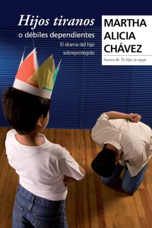 Hijos tiranos o débiles dependientes de Martha Alicia Chávez