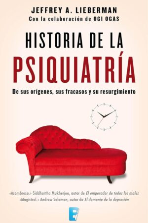 Historía de la psiquiatría: De sus orígenes, sus fracasos y su resurgimiento de Jefrey A. Lieberman