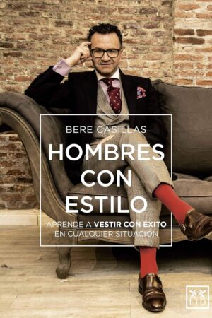 Hombres con estilo: Aprende a vestir con éxito en cualquier situación Bere Casillas