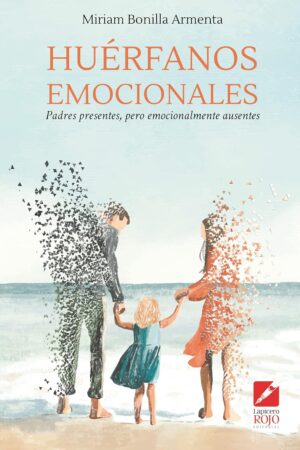 Huérfanos emocionales: Padres presentes, pero emocionalmente ausentes de Miriam Bonilla Armenta