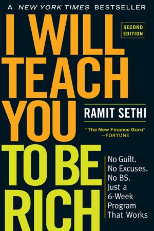 I Will Teach You to Be Rich, Second Edition: No Guilt. No Excuses. No Bs. Just a 6-Week Program That Works by Ramit Sethi