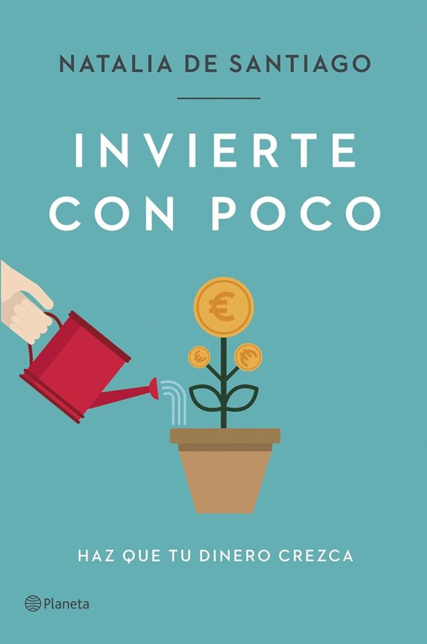 Invierte con poco: Haz que tu dinero crezca de Natalia de Santiago