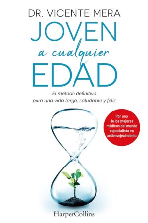Joven a cualquier edad: El método definitivo para una vida larga, saludable y feliz de Dr. Vicente Mera