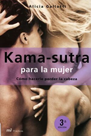 Kamasutra para la mujer: Cómo hacerle perder la cabeza de Alicia Gallotti