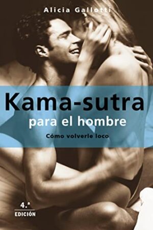 Kamasutra para el hombre: Cómo volverle loco de Alicia Gallotti