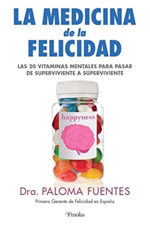 La medicina de la felicidad: 20 vitaminas mentales para pasar de superviviente a súperviviente de Paloma Fuentes