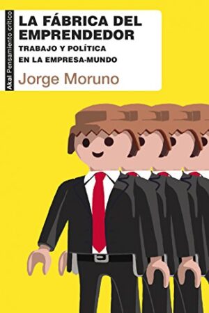 La fábrica del emprendedor. Trabajo y política en la empresa-mundo de Jorge Moruno