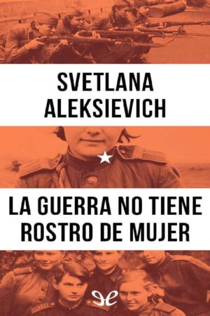 La guerra no tiene rostro de mujer de Svetlana Alexievich