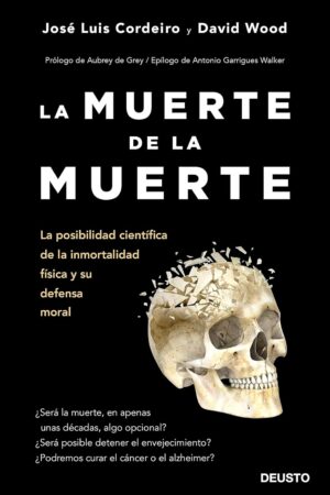 La muerte de la muerte: La posibilidad científica de la inmortalidad física y su defensa moral de José Luis Cordeiro Mateo